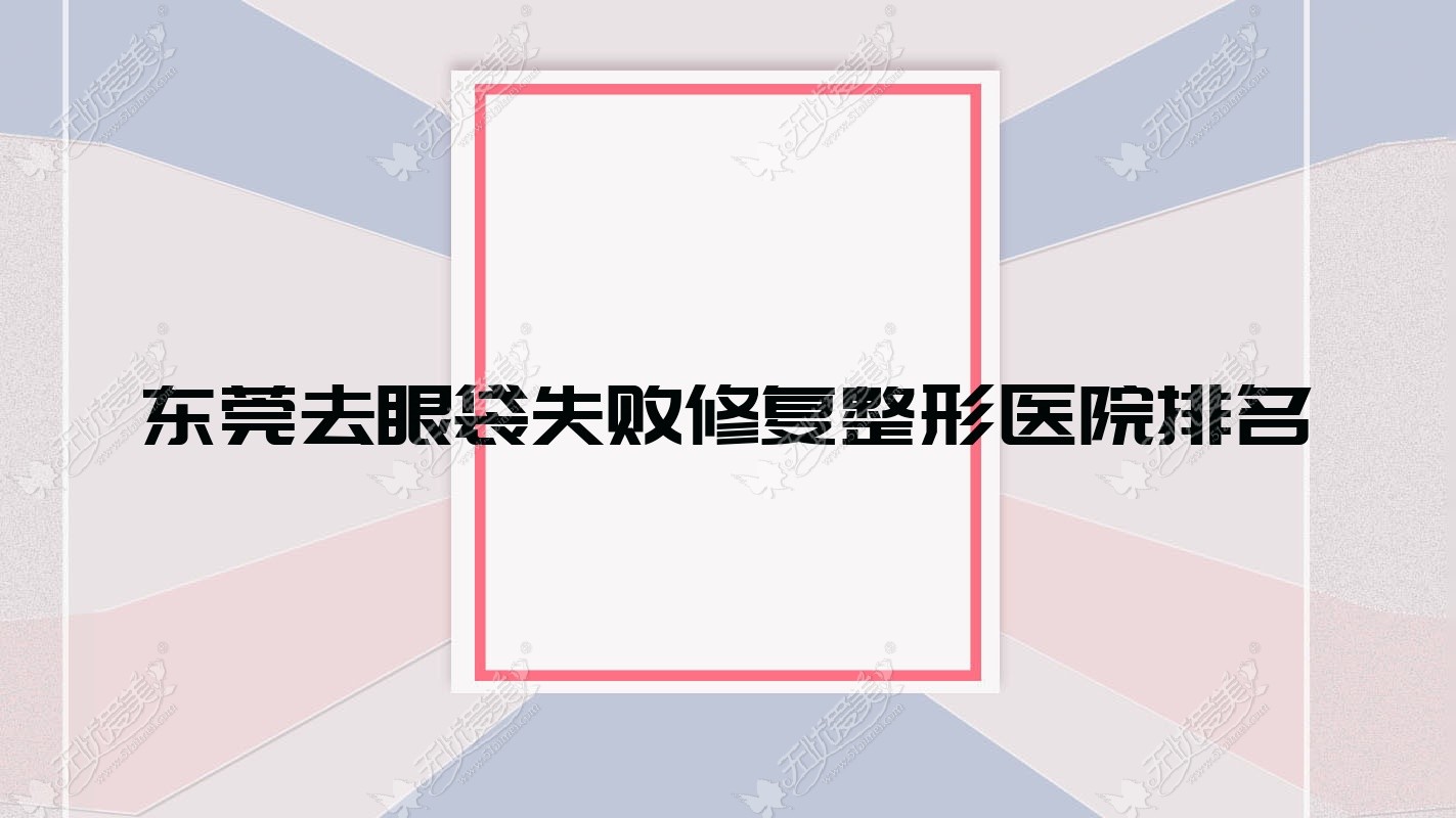 东莞去眼袋失败修复医院排名:东城天美丽都做吸脂祛眼袋有口皆碑