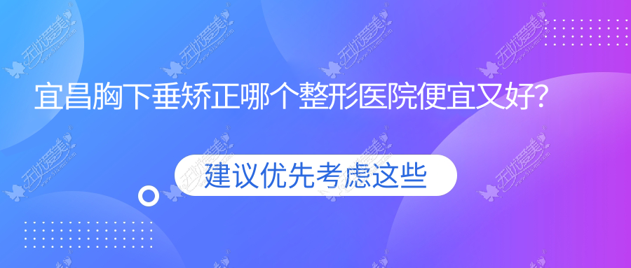 宜昌胸下垂矫正哪个医院便宜又好？雅现/中爱好又便宜