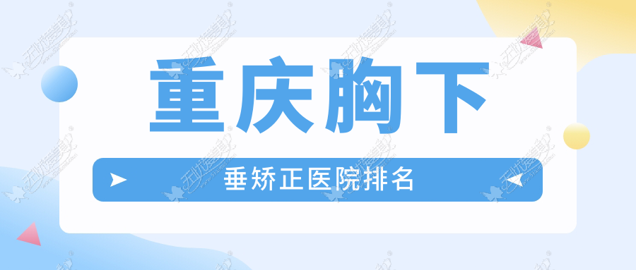 重庆胸下垂矫正好的医院排名，网友们真实评价医院分享