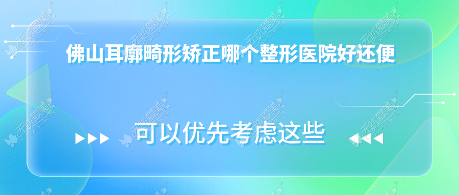 佛山耳廓畸形矫正哪个医院好还便宜？医博士、广大性价比高