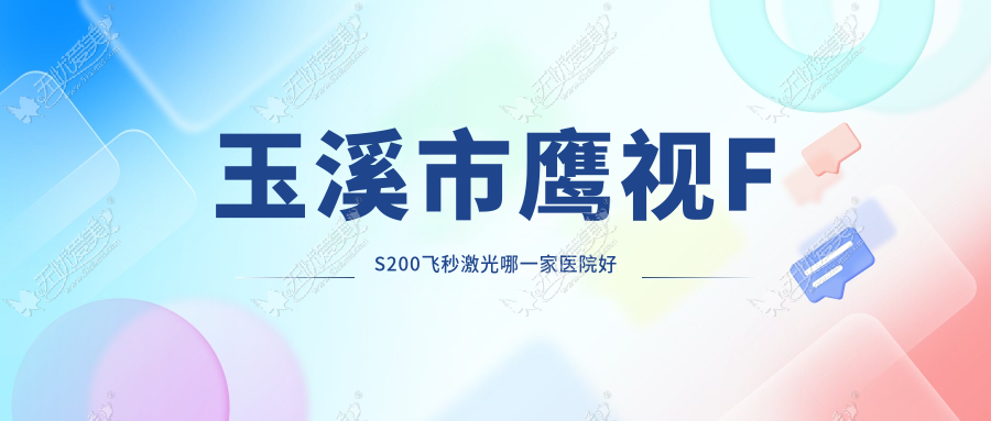 玉溪市鹰视FS200飞秒激光哪一家医院好？眼科医院、口碑评测收费收费表预览！