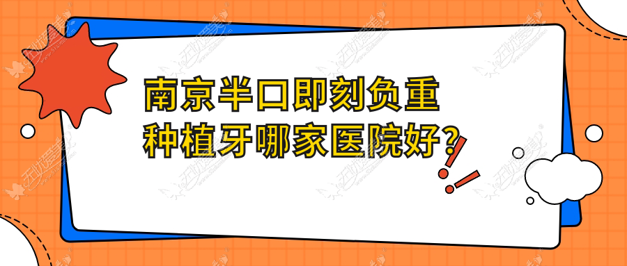 南京半口即刻负重种植牙哪家医院好？