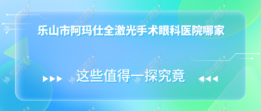 乐山市阿玛仕全激光手术眼科医院哪家好