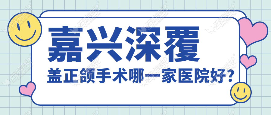 嘉兴深覆盖正颌手术哪一家医院好？