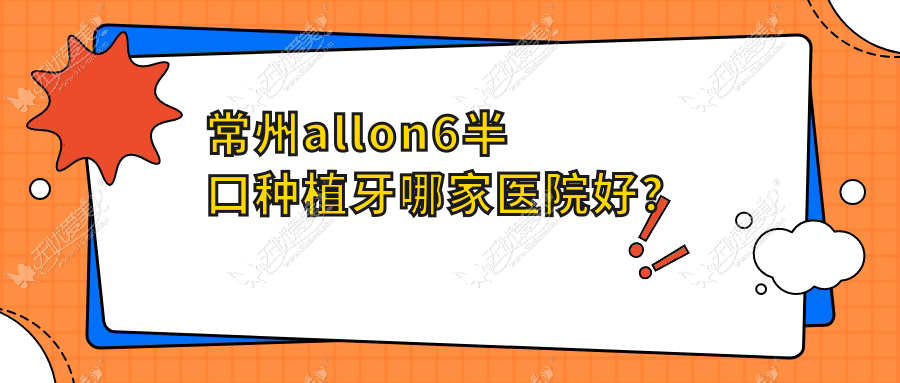 常州allon6半口种植牙哪家医院好？