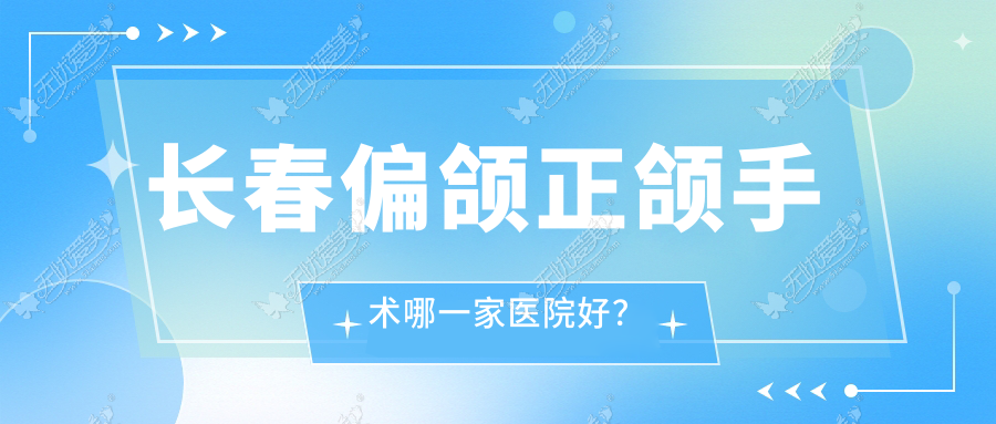 长春偏颌正颌手术哪一家医院好？