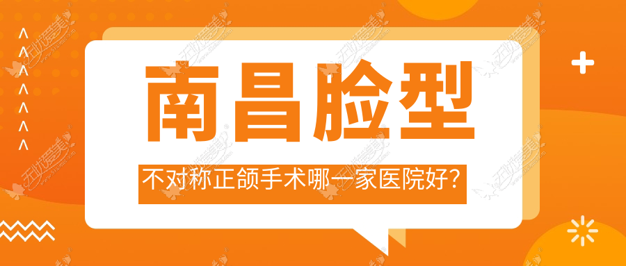 南昌脸型不对称正颌手术哪一家医院好？