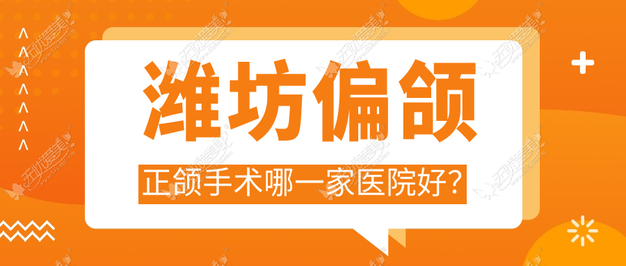 潍坊偏颌正颌手术哪一家医院好？