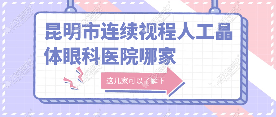 昆明市连续视程人工晶体哪家好？昆明市眼科医院排名普瑞、大全、普瑞