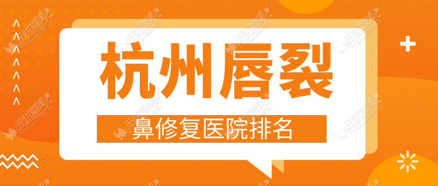 杭州唇裂鼻修复好的医院排名，朋友们真实评价医院分享