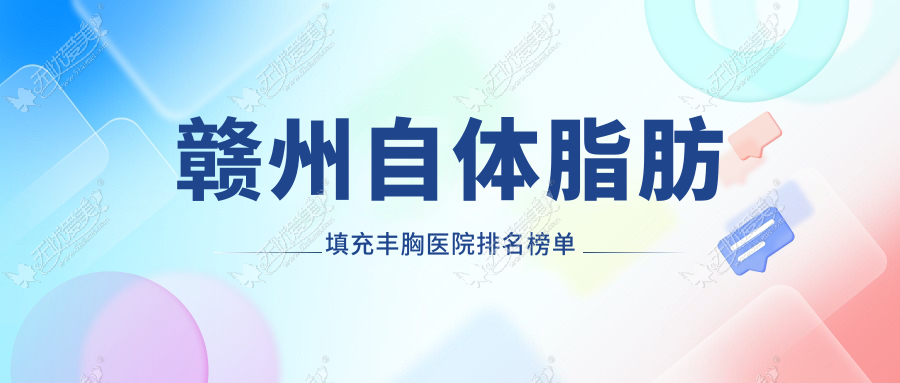 赣州自体脂肪填充丰胸医院排名榜单价目表总览！公办、私立都有