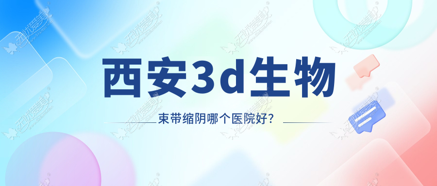 西安3d生物束带缩阴哪个医院好？