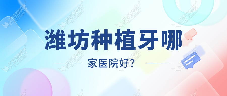 潍坊种植牙哪家医院好？排名前十医院有安丘皓铂/奎文玉石新华路