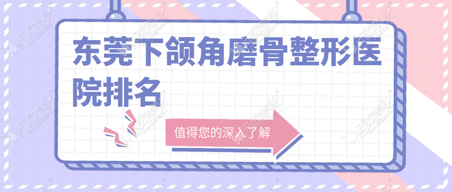 东莞下颌角磨骨好的医院排名:下颌角磨骨好的正规医院除了南城科医还有这十家