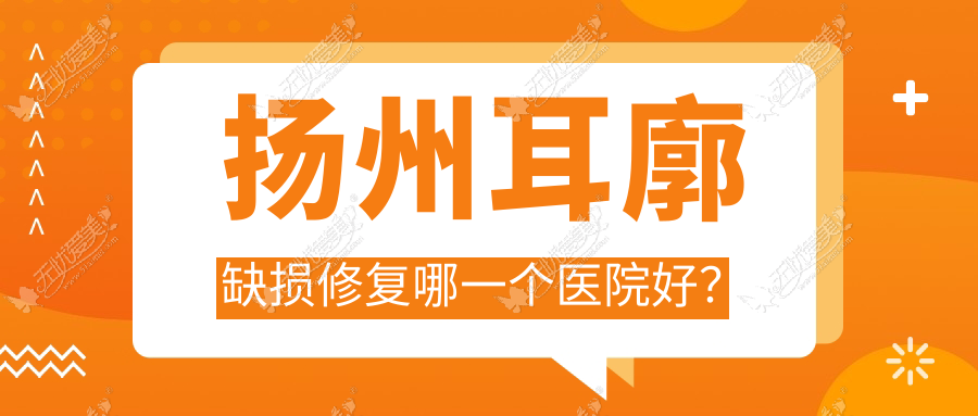 扬州耳廓缺损修复哪一个医院好？