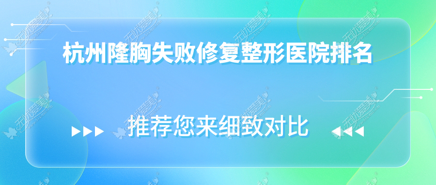 杭州隆胸失败修复好的医院排名:隆胸失败修复好的专业医院除了浮想国还有这10家