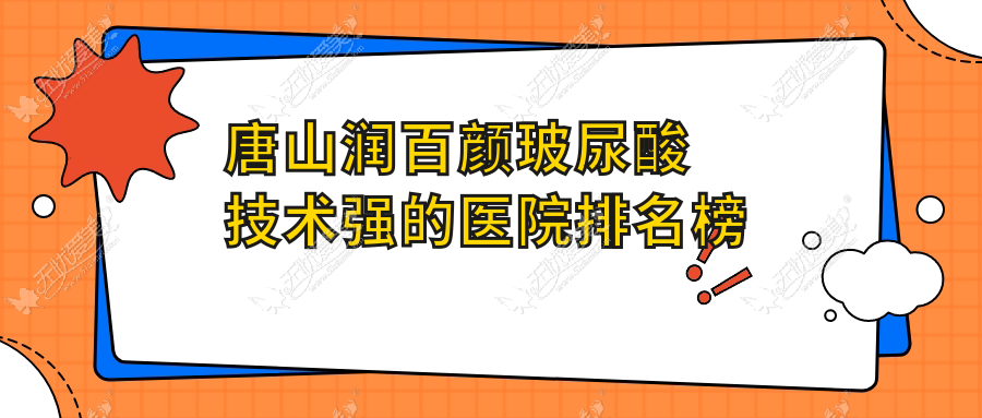 揭晓！唐山润百颜玻尿酸技术强的医院排名榜单|前5名介绍,有几家是公办