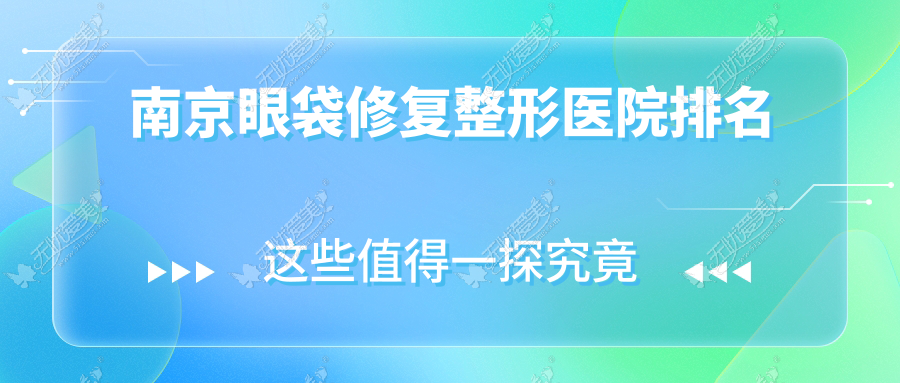 南京眼袋修复好的医院排名:眼袋修复好的专业医院除了美伊成还有这10家