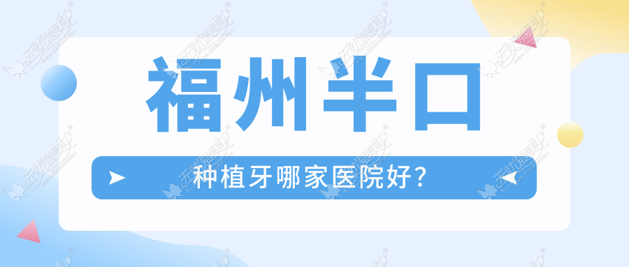 福州半口种植牙哪家医院好？福州多颗种植牙/单颗种植牙甄选这几个