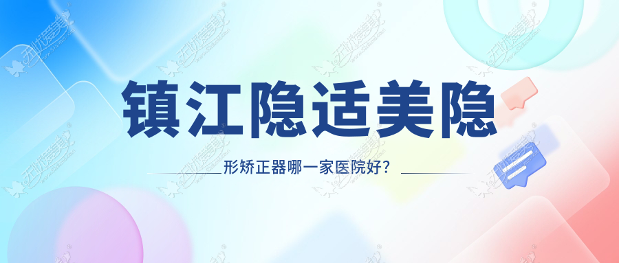 镇江隐适美隐形矫正器哪一家医院好？镇江时代天使隐形矫正器/正雅隐形矫正器挑选这些