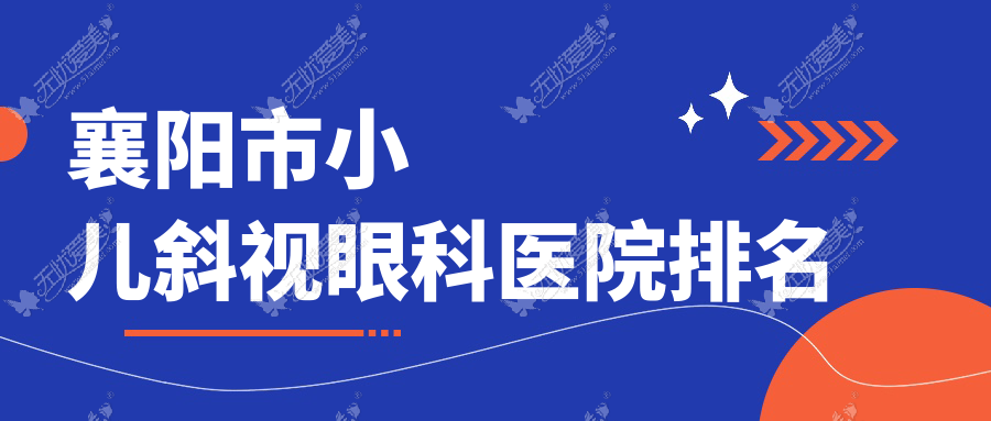 襄阳市小儿斜视医院排名前1:艾格/小儿斜视很不错