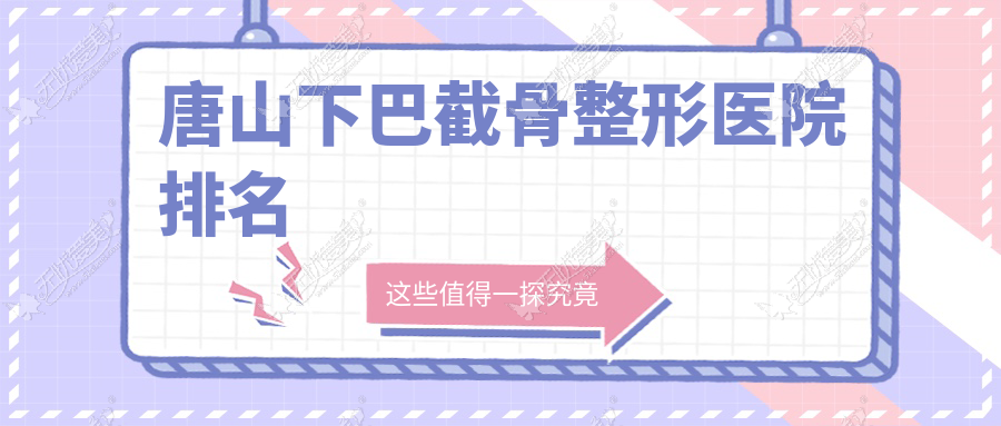 唐山下巴截骨医院价格揭晓:排名靠前的颐安娜下巴截骨费用18000元起