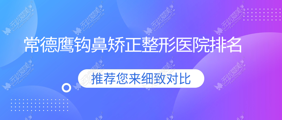 常德鹰钩鼻矫正医院排名前十:美莱、曹家做朝天鼻矫正比较好