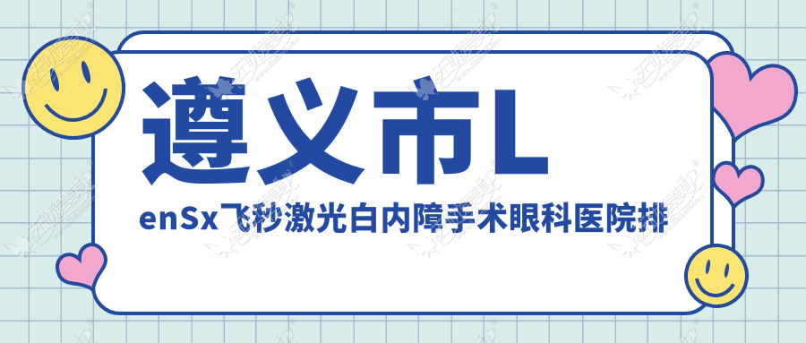 遵义市LenSx飞秒激光白内障手术眼科医院排名