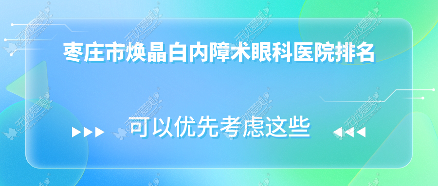 枣庄市焕晶白内障术医院排名:启明做有口皆碑