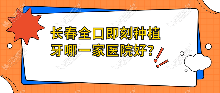 长春全口即刻种植牙哪一家医院好？长春全口即刻负重种植牙/allon4全口种植牙甄选这几个