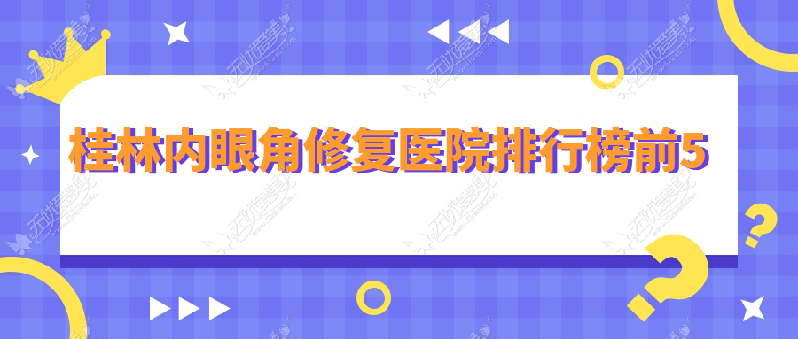 桂林内眼角修复医院排行榜前5有哪些桂林很不错内眼角修复整形医院