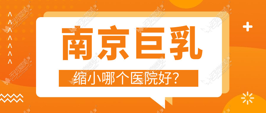 南京巨乳缩小哪个医院好？嘉怡美/美莱/金鹰国际等这十家技术强