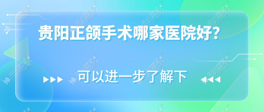 贵阳正颌手术哪家医院好？贵阳下巴后缩正颌手术/深覆合正颌手术选择这几个