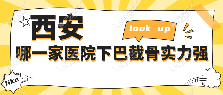 西安哪一家医院下巴截骨实力强？精选十家受欢迎医院,附医院详细阐述