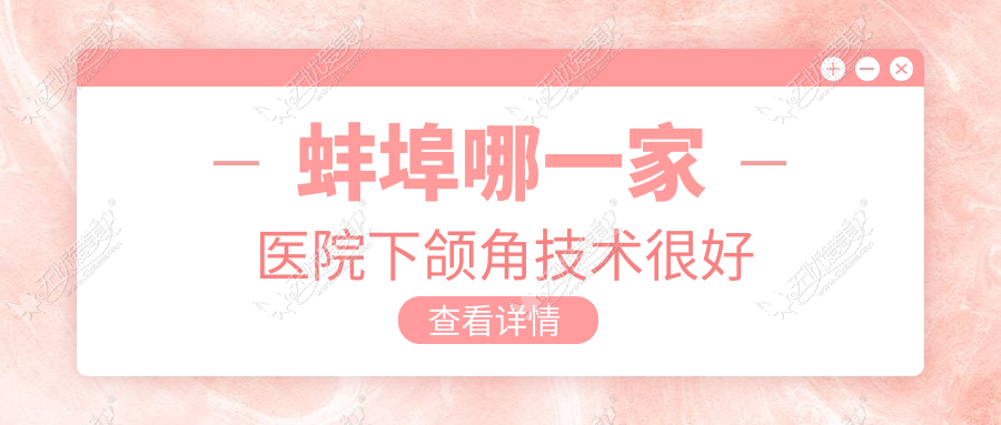 蚌埠哪一家医院下颌角技术很好？盘点5家高人气医院,附医院全面介绍