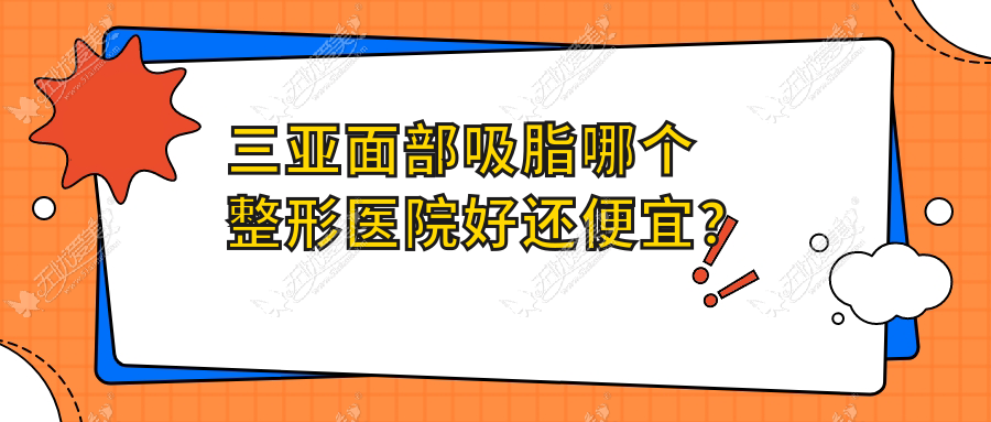 三亚面部吸脂哪个医院好还便宜？瑞希、艾美尔价格也不贵