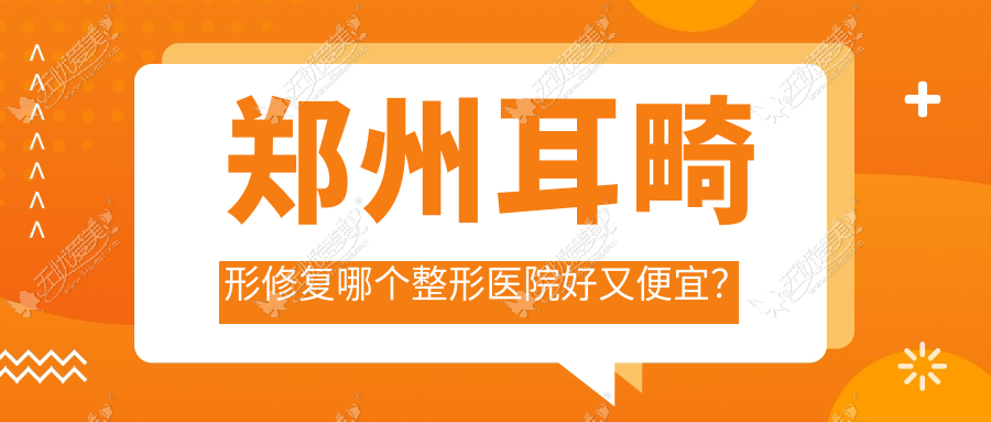 郑州耳畸形修复哪个医院好又便宜？铭艺/中医药大学第一附属医院美容科好又便宜