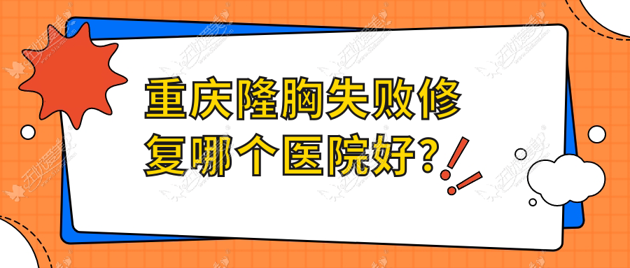 重庆隆胸失败修复哪个医院好？2024排行:联合丽格/郑荃丽格徐铎/光博士等上榜！附价格表