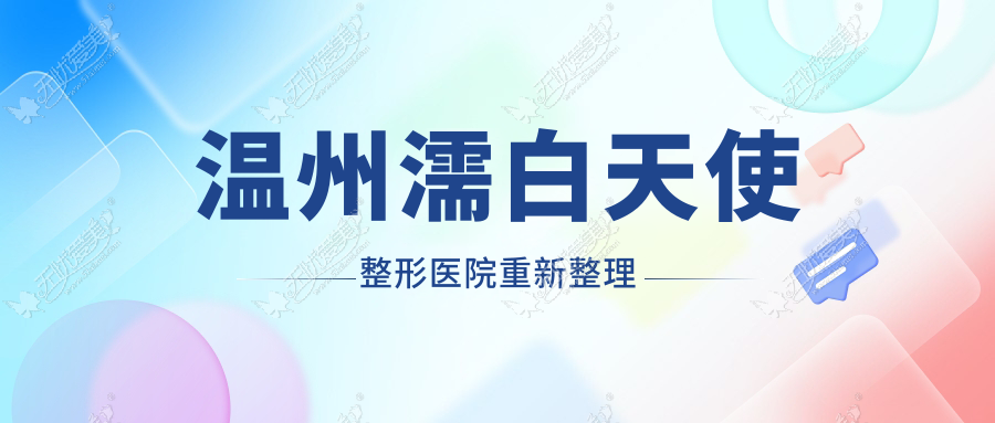 温州濡白天使整形医院重新整理前十测评,汇总本地这十家被友友们推崇