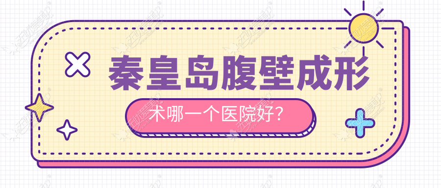 秦皇岛腹壁成形术哪一个医院好？纪辉|念奴娇|念奴娇等这五家实力强