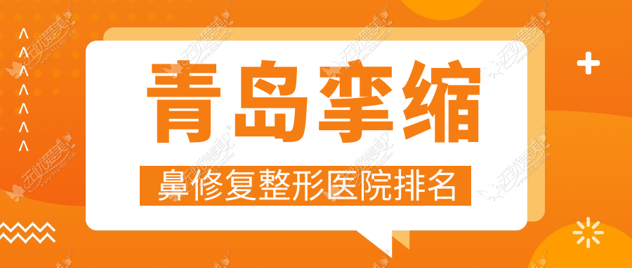 青岛挛缩鼻修复哪家医院较好？人气排行前10，博士等声誉入围