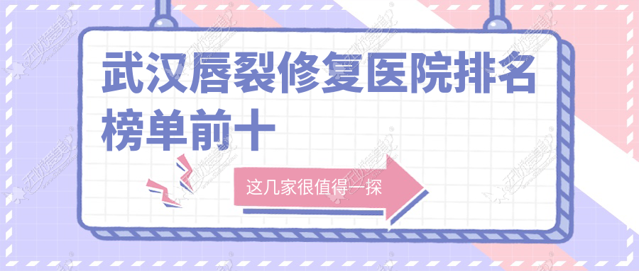 武汉唇裂修复医院排名榜单前十有哪些武汉很好唇裂修复整形医院