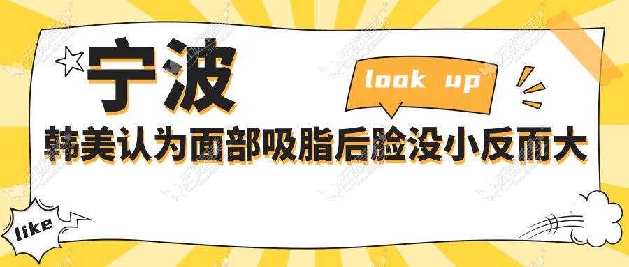 宁波韩美认为面部吸脂后脸没小反而大了是可能还在恢复期