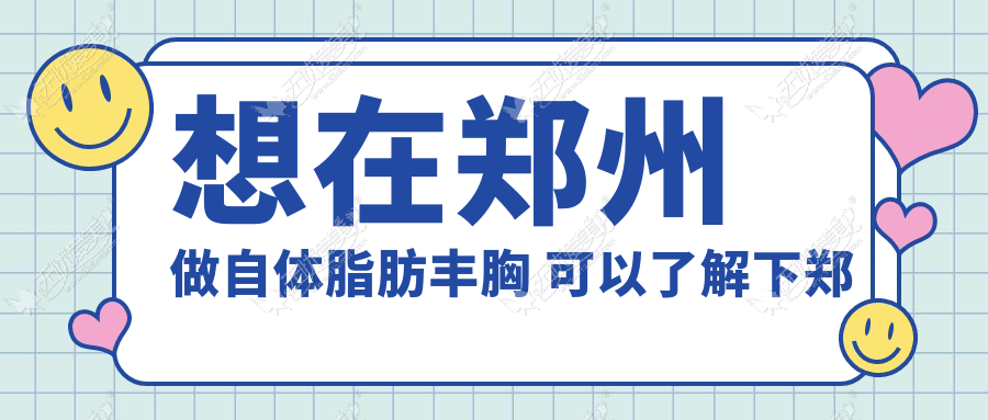 想在郑州做自体脂肪丰胸 可以了解下郑州辰星整形