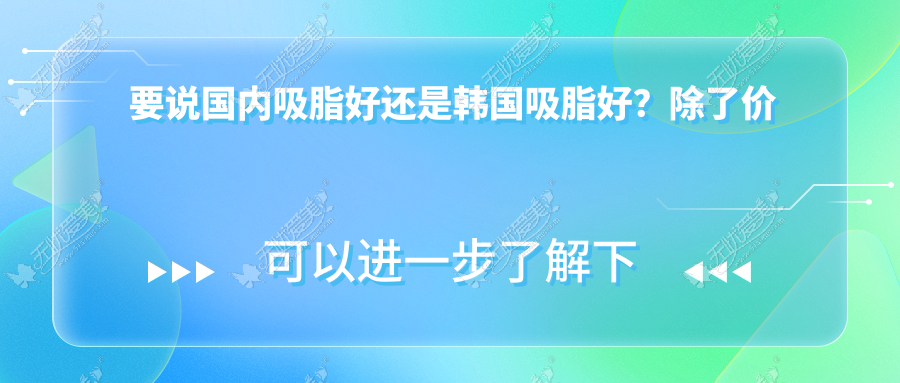 要说国内吸脂好还是韩国吸脂好？除了价格还有这些区别