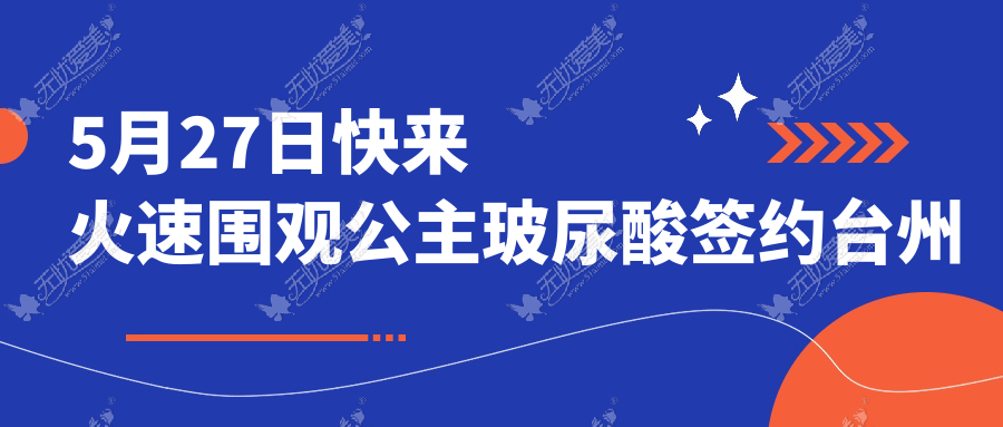 5月27日快来火速围观公主玻尿酸签约台州维多利亚