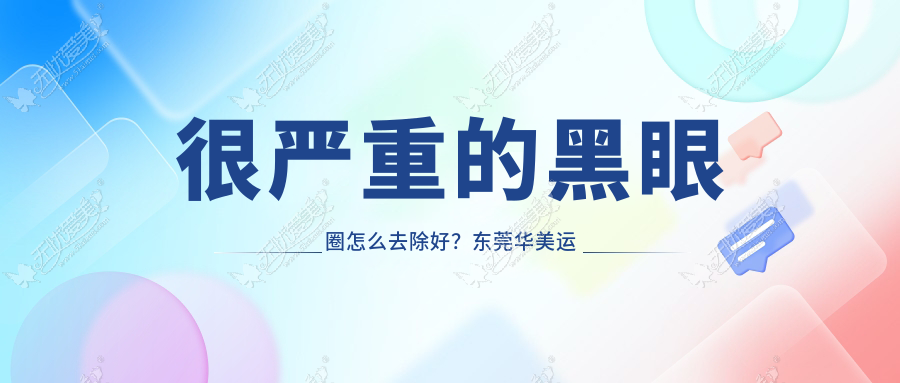 很严重的黑眼圈怎么去除好？东莞华美运用手术方法更有效