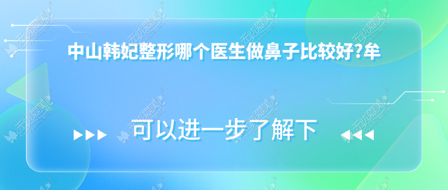 中山韩妃整形哪个医生做鼻子比较好?牟北平,李光琴隆鼻厉害