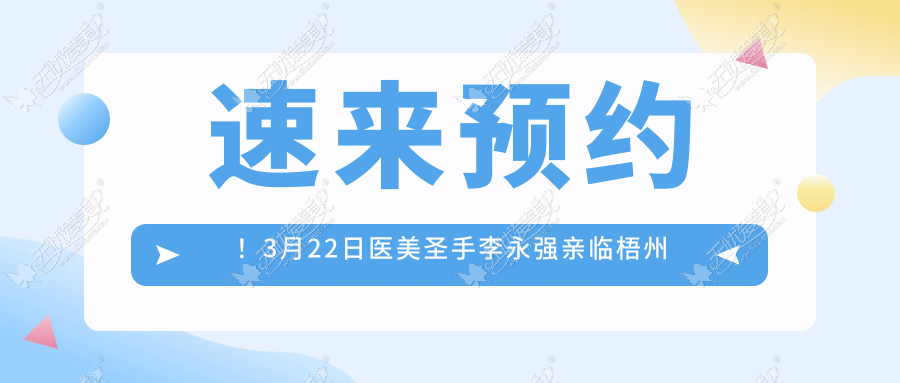 速来预约！3月22日医美圣手李永强亲临梧州华美整形医院