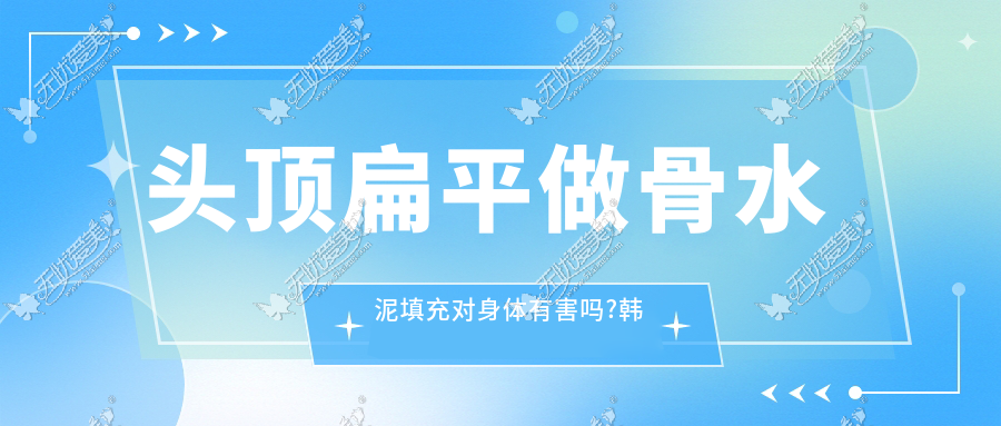 头顶扁平做骨水泥填充对身体有害吗?韩国雕刻宋龙泰详解